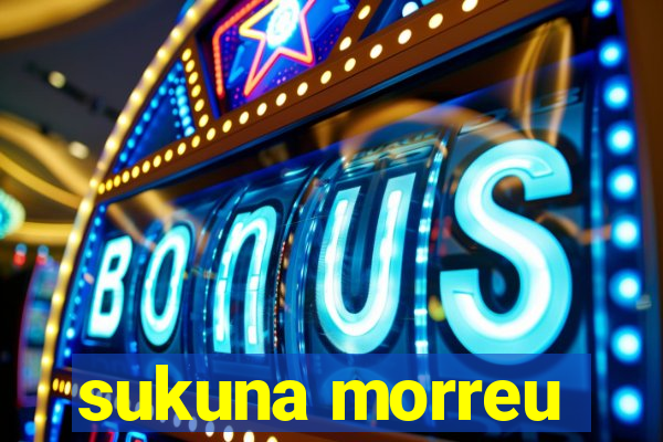 sukuna morreu